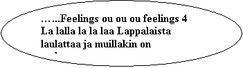 Oval: ...Feelings ou ou ou feelings 4
La lalla la la laa Lappalaista laulattaa ja muillakin on mukavaa
